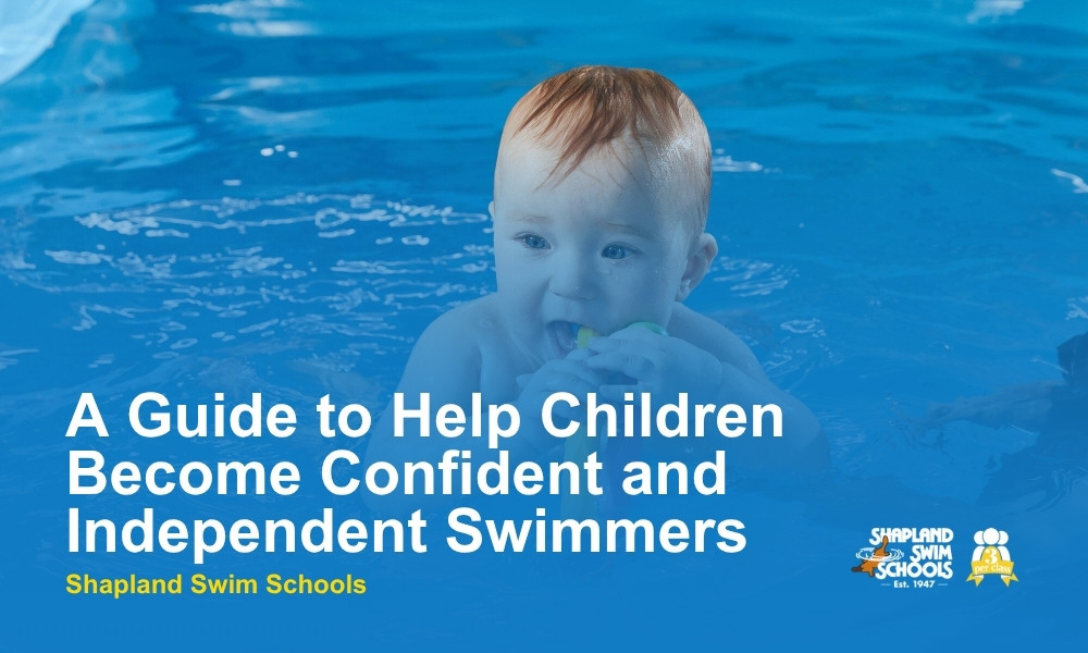 A Guide to Help Children Become Confident and Independent Swimmers - shapland swim school